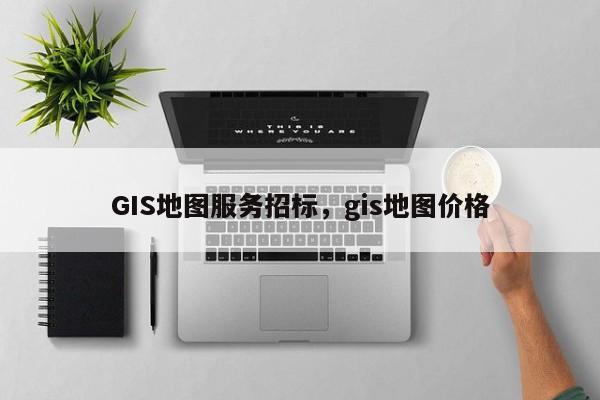 GIS地圖服務招標，gis地圖價格