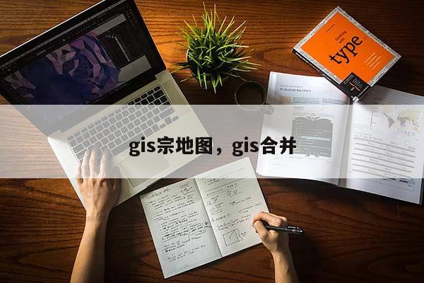 gis宗地圖，gis合并