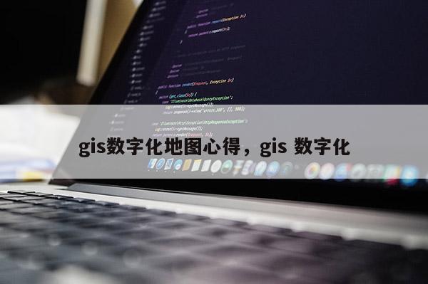 gis數(shù)字化地圖心得，gis 數(shù)字化