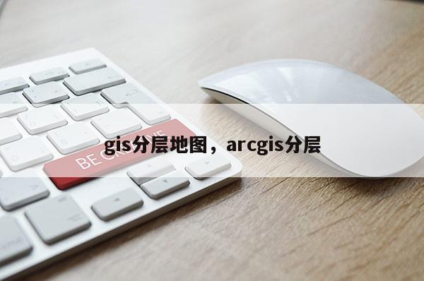 gis分層地圖，arcgis分層