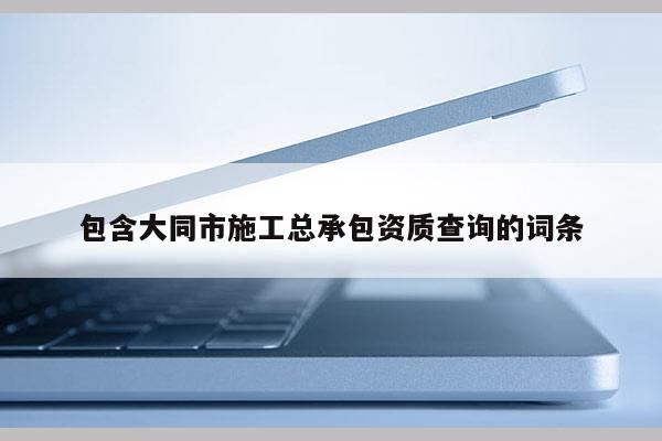 包含大同市施工總承包資質查詢的詞條