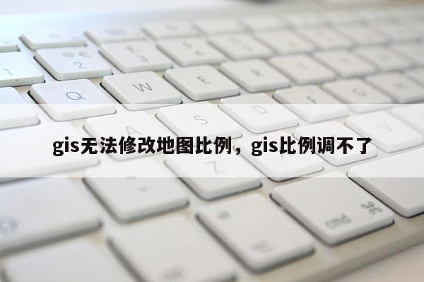 gis無法修改地圖比例，gis比例調不了