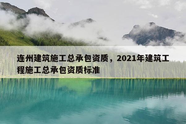 連州建筑施工總承包資質(zhì)，2021年建筑工程施工總承包資質(zhì)標(biāo)準(zhǔn)