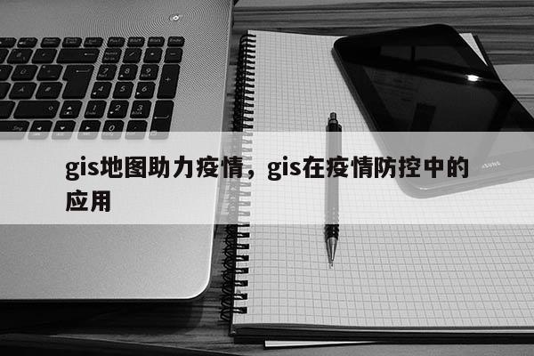 gis地圖助力疫情，gis在疫情防控中的應(yīng)用