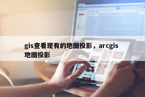 gis查看現有的地圖投影，arcgis 地圖投影