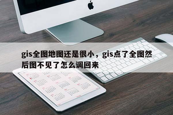 gis全圖地圖還是很小，gis點(diǎn)了全圖然后圖不見了怎么調(diào)回來