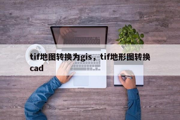 tif地圖轉換為gis，tif地形圖轉換cad