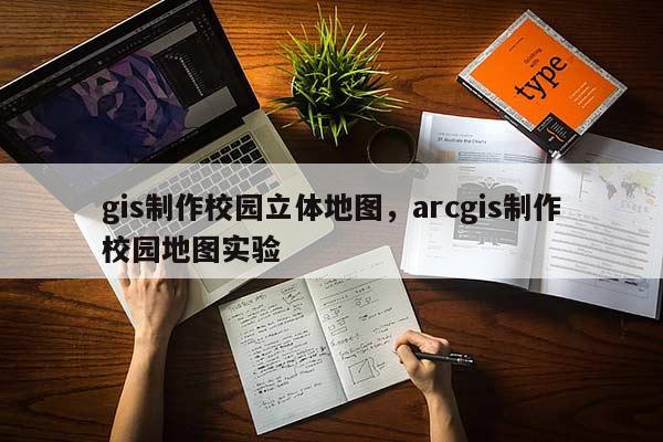 gis制作校園立體地圖，arcgis制作校園地圖實(shí)驗(yàn)