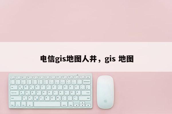 電信gis地圖人井，gis 地圖