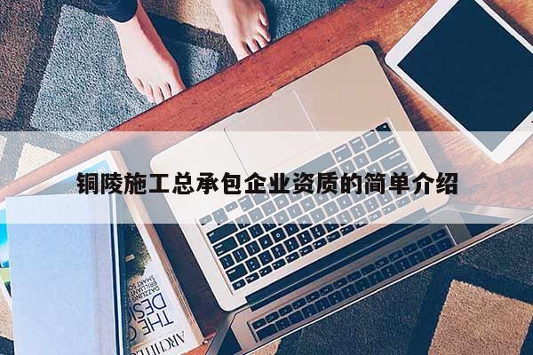 銅陵施工總承包企業(yè)資質(zhì)的簡單介紹