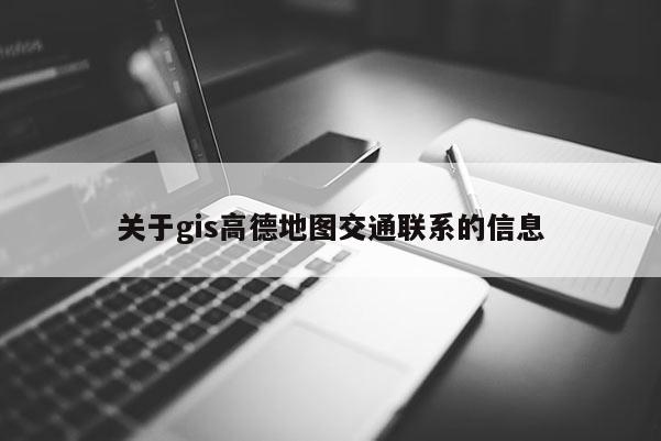 關(guān)于gis高德地圖交通聯(lián)系的信息